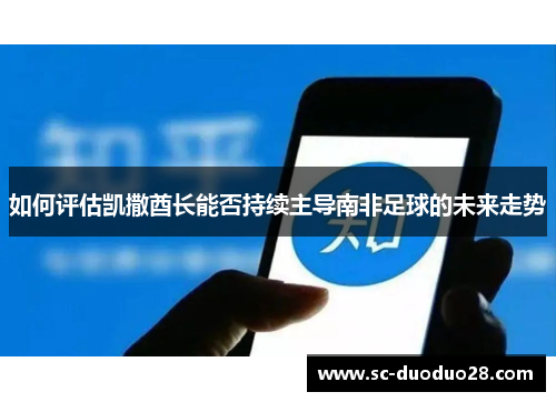如何评估凯撒酋长能否持续主导南非足球的未来走势