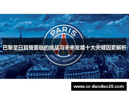 巴黎圣日耳曼面临的挑战与未来发展十大关键因素解析