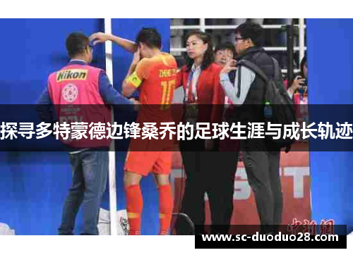 探寻多特蒙德边锋桑乔的足球生涯与成长轨迹