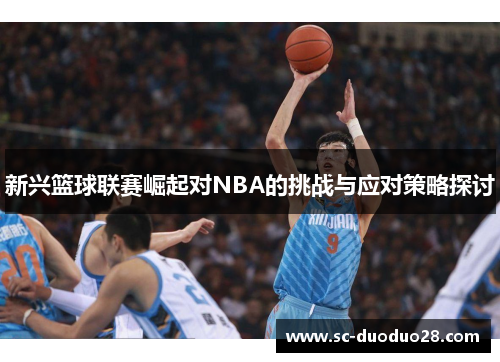 新兴篮球联赛崛起对NBA的挑战与应对策略探讨