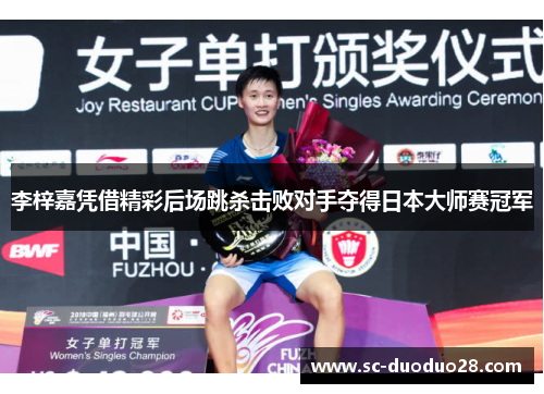 李梓嘉凭借精彩后场跳杀击败对手夺得日本大师赛冠军 李梓嘉凭借精彩后场跳杀击败对手夺得日本大师赛冠军
