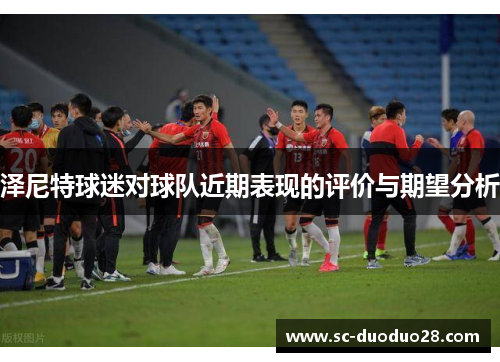 泽尼特球迷对球队近期表现的评价与期望分析 泽尼特球迷对球队近期表现的评价与期望分析