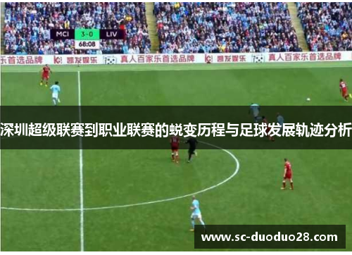深圳超级联赛到职业联赛的蜕变历程与足球发展轨迹分析 深圳超级联赛到职业联赛的蜕变历程与足球发展轨迹分析