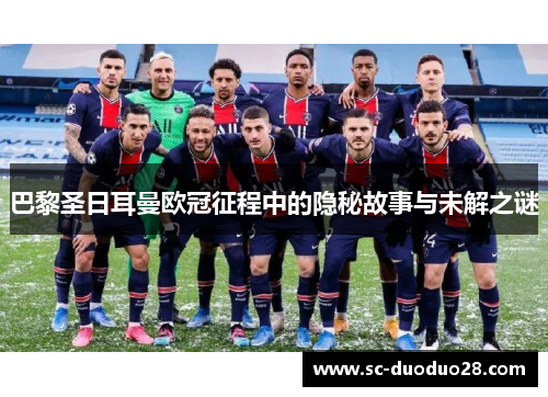 巴黎圣日耳曼欧冠征程中的隐秘故事与未解之谜 巴黎圣日耳曼欧冠征程中的隐秘故事与未解之谜