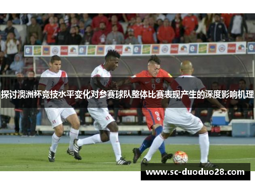 探讨澳洲杯竞技水平变化对参赛球队整体比赛表现产生的深度影响机理 探讨澳洲杯竞技水平变化对参赛球队整体比赛表现产生的深度影响机理