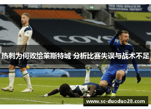 热刺为何败给莱斯特城 分析比赛失误与战术不足 热刺为何败给莱斯特城 分析比赛失误与战术不足