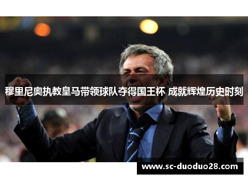 穆里尼奥执教皇马带领球队夺得国王杯 成就辉煌历史时刻
