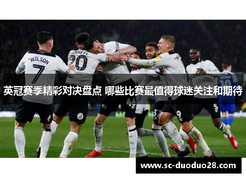 英冠赛季精彩对决盘点 哪些比赛最值得球迷关注和期待 英冠赛季精彩对决盘点 哪些比赛最值得球迷关注和期待