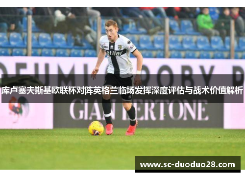 库卢塞夫斯基欧联杯对阵英格兰临场发挥深度评估与战术价值解析