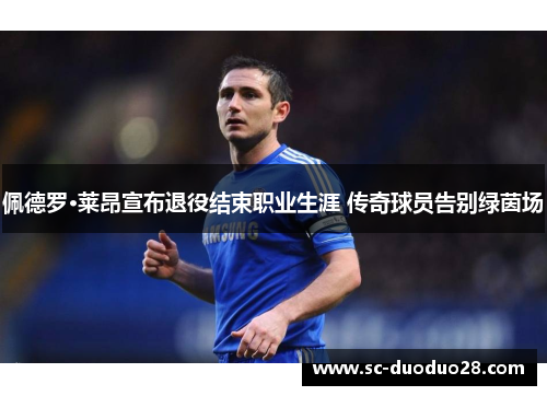 佩德罗·莱昂宣布退役结束职业生涯 传奇球员告别绿茵场 佩德罗·莱昂宣布退役结束职业生涯 传奇球员告别绿茵场