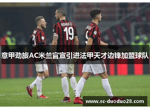 意甲劲旅AC米兰官宣引进法甲天才边锋加盟球队
