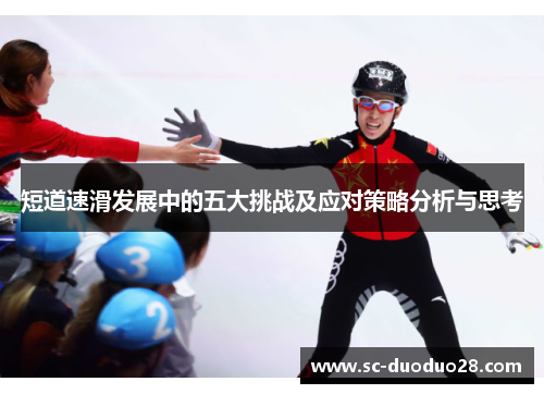短道速滑发展中的五大挑战及应对策略分析与思考