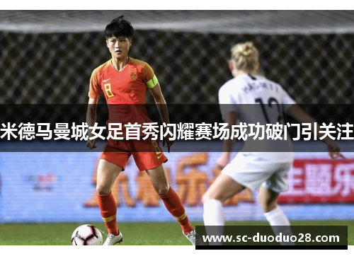 米德马曼城女足首秀闪耀赛场成功破门引关注