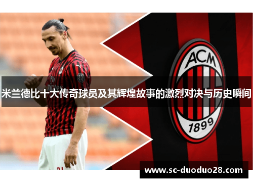 米兰德比十大传奇球员及其辉煌故事的激烈对决与历史瞬间