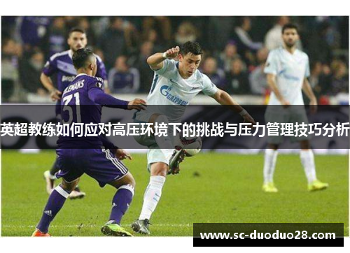 英超教练如何应对高压环境下的挑战与压力管理技巧分析