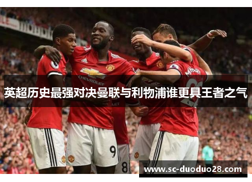 英超历史最强对决曼联与利物浦谁更具王者之气