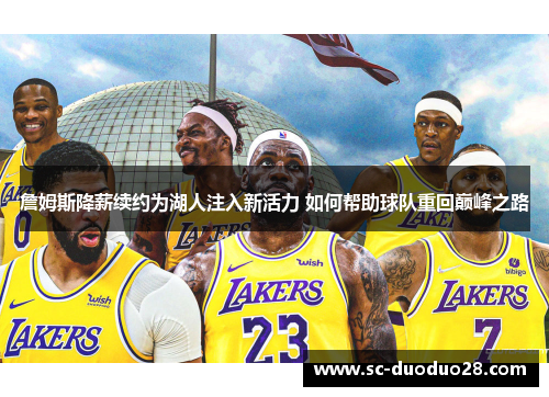 詹姆斯降薪续约为湖人注入新活力 如何帮助球队重回巅峰之路