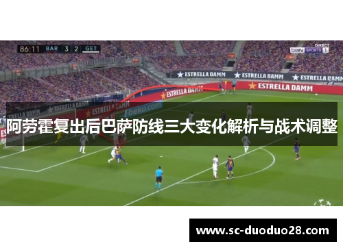 阿劳霍复出后巴萨防线三大变化解析与战术调整