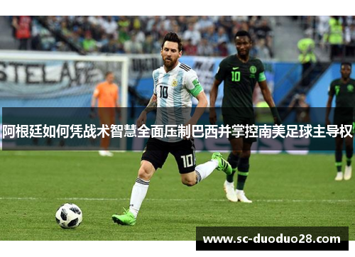 阿根廷如何凭战术智慧全面压制巴西并掌控南美足球主导权