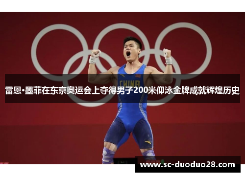 雷恩·墨菲在东京奥运会上夺得男子200米仰泳金牌成就辉煌历史 雷恩·墨菲在东京奥运会上夺得男子200米仰泳金牌成就辉煌历史